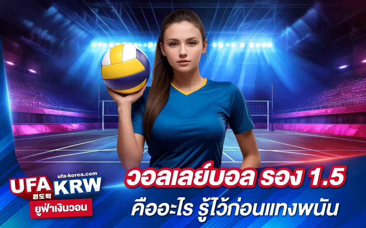 วอลเลย์บอล รอง 1.5 คืออะไร รู้ไว้ก่อนแทงพนันที่ UFA KRW